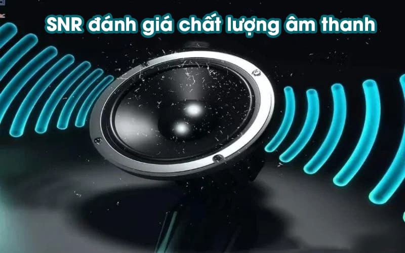 SNR là gì? Có ảnh hưởng tới chất lượng âm thanh không?